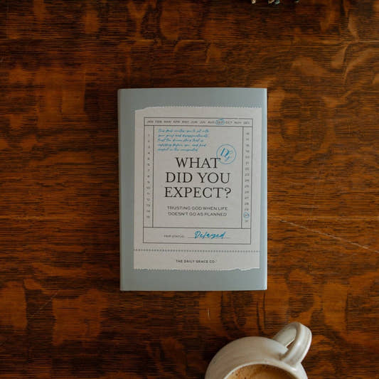 What Did You Expect? | Trusting God When Life Doesn’t Go as Planned - Three:Twelve Boutique - The Daily Grace Co
